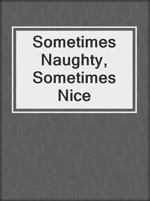 cover image of Sometimes Naughty, Sometimes Nice