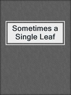 cover image of Sometimes a Single Leaf