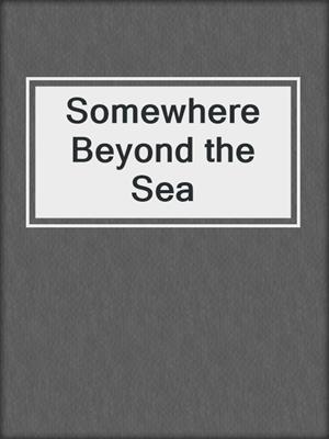 cover image of Somewhere Beyond the Sea