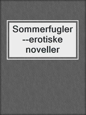 cover image of Sommerfugler--erotiske noveller