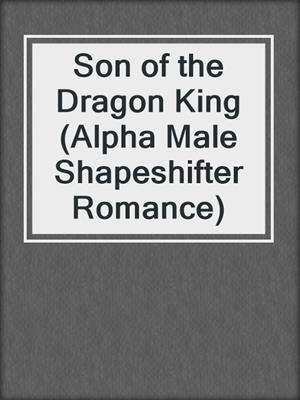 cover image of Son of the  Dragon King (Alpha Male Shapeshifter Romance)