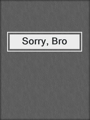 cover image of Sorry, Bro