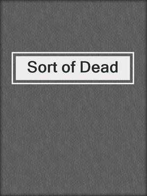 cover image of Sort of Dead