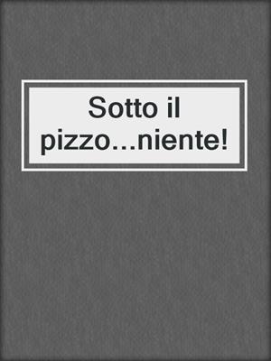 cover image of Sotto il pizzo...niente!
