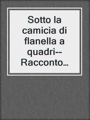 cover image of Sotto la camicia di flanella a quadri--Racconto erotico