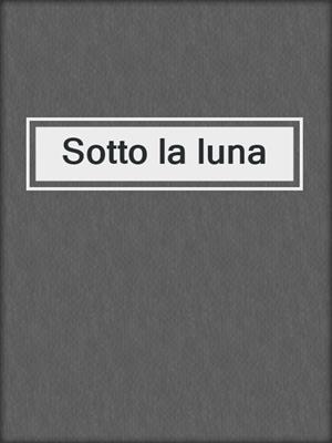 cover image of Sotto la luna