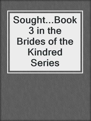 cover image of Sought...Book 3 in the Brides of the Kindred Series