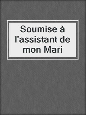 cover image of Soumise à l'assistant de mon Mari