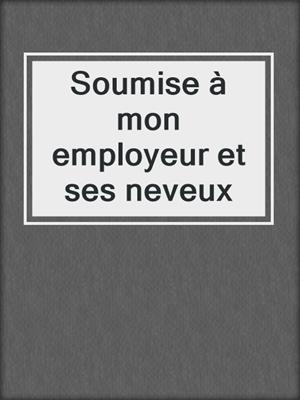 cover image of Soumise à mon employeur et ses neveux