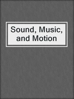Sound, Music, and Motion