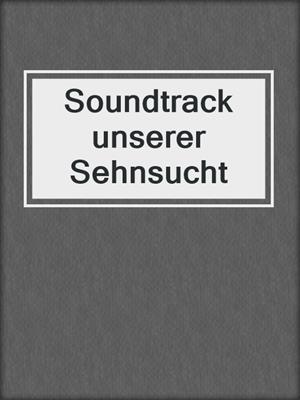 cover image of Soundtrack unserer Sehnsucht