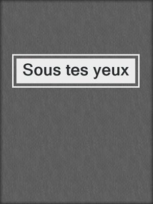 cover image of Sous tes yeux