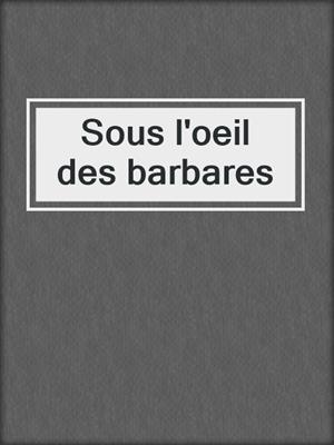 cover image of Sous l'oeil des barbares