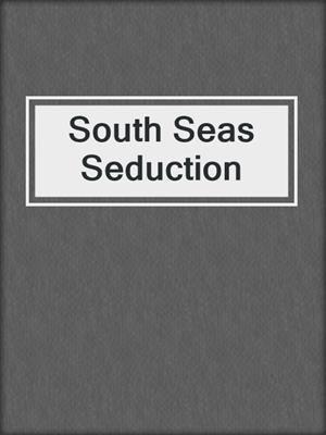 cover image of South Seas Seduction