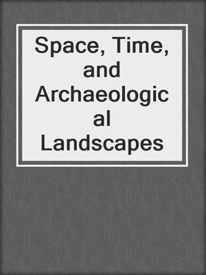 Space, Time, and Archaeological Landscapes
