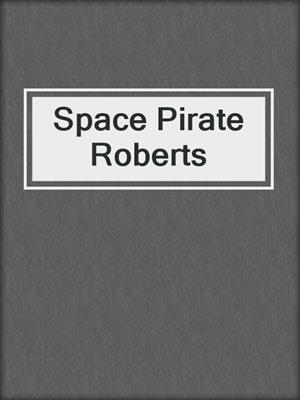 cover image of Space Pirate Roberts