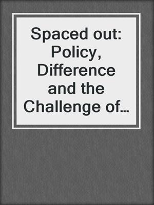 Spaced out: Policy, Difference and the Challenge of Inclusive Education