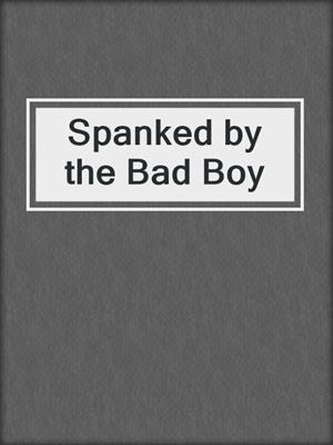 cover image of Spanked by the Bad Boy