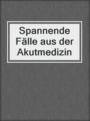 Spannende Fälle aus der Akutmedizin
