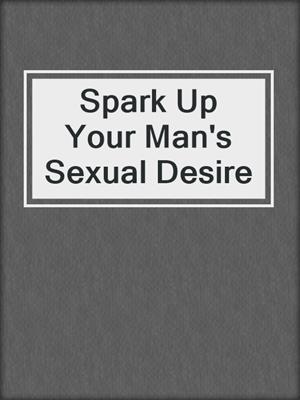 cover image of Spark Up Your Man's Sexual Desire