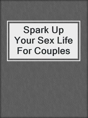 cover image of Spark Up Your Sex Life For Couples