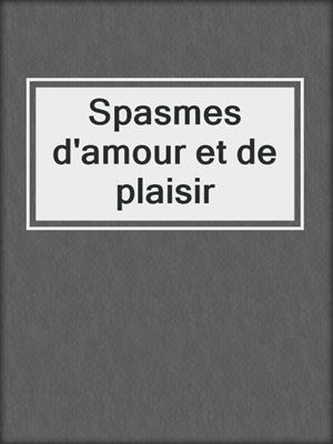cover image of Spasmes d'amour et de plaisir
