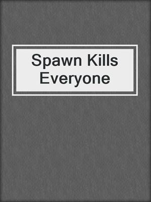 cover image of Spawn Kills Everyone