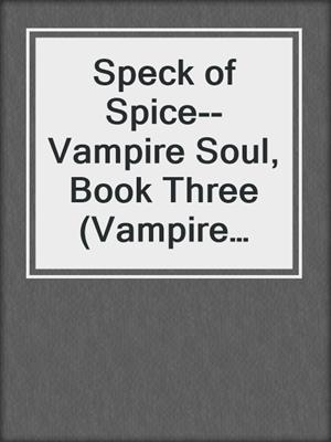 cover image of Speck of Spice--Vampire Soul, Book Three (Vampire Romantic Comedy)
