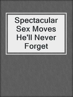 cover image of Spectacular Sex Moves He'll Never Forget