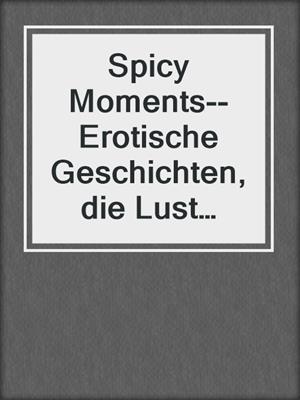 Spicy Moments--Erotische Geschichten, die Lust machen--spicy moments (Ungekürzte Lesung)