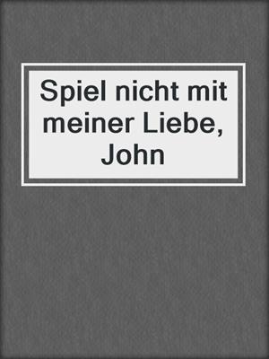 cover image of Spiel nicht mit meiner Liebe, John