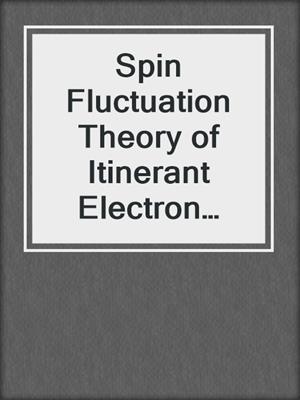 Spin Fluctuation Theory of Itinerant Electron Magnetism