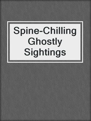 Spine-Chilling Ghostly Sightings