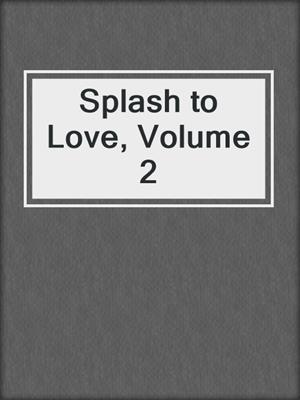 Splash to Love, Volume 2