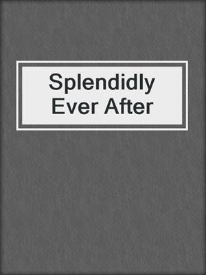 cover image of Splendidly Ever After