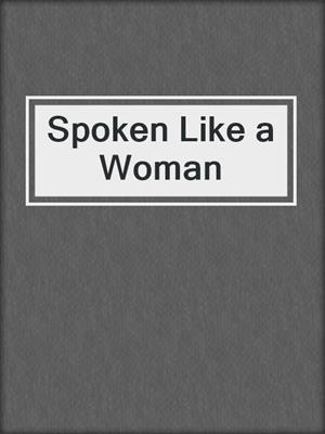 cover image of Spoken Like a Woman