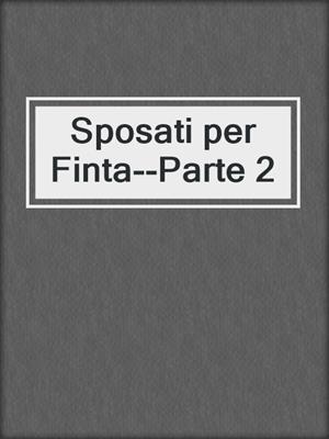 cover image of Sposati per Finta--Parte 2