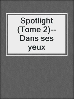 cover image of Spotlight (Tome 2)--Dans ses yeux