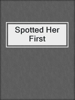 cover image of Spotted Her First