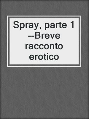 cover image of Spray, parte 1--Breve racconto erotico