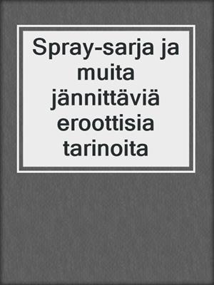 cover image of Spray-sarja ja muita jännittäviä eroottisia tarinoita