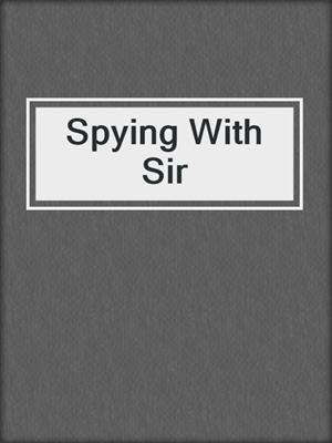 cover image of Spying With Sir