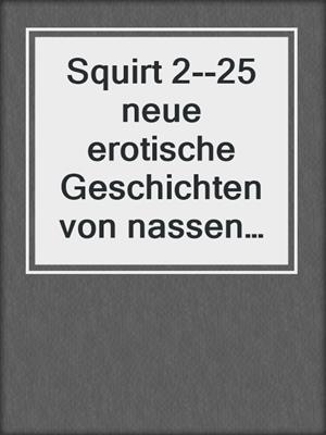 cover image of Squirt 2--25 neue erotische Geschichten von nassen Abgängen