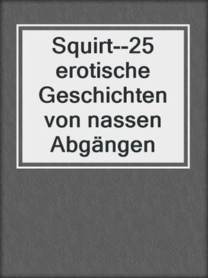 cover image of Squirt--25 erotische Geschichten von nassen Abgängen