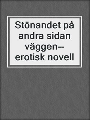 cover image of Stönandet på andra sidan väggen--erotisk novell