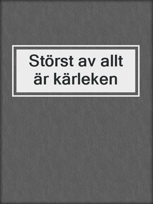 cover image of Störst av allt är kärleken