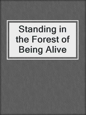 cover image of Standing in the Forest of Being Alive