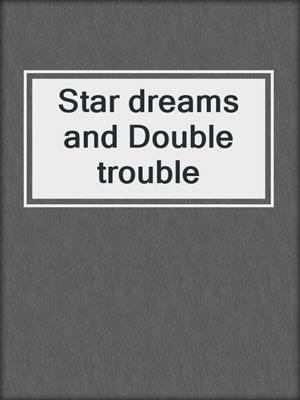 Star dreams and Double trouble