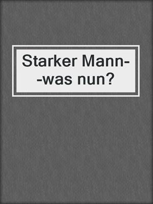 cover image of Starker Mann--was nun?
