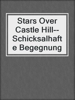cover image of Stars Over Castle Hill--Schicksalhafte Begegnung